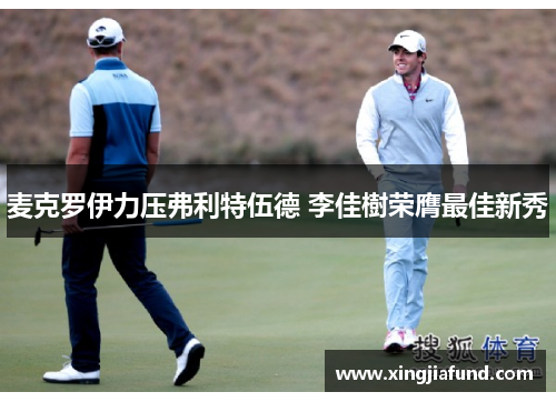 麦克罗伊力压弗利特伍德 李佳樹荣膺最佳新秀