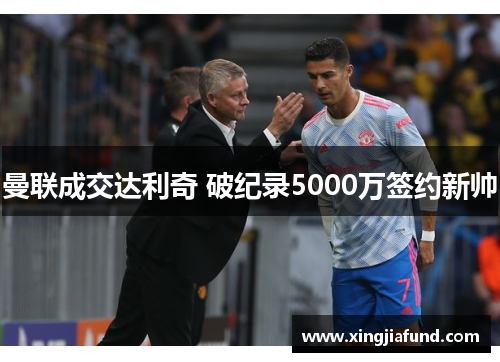 曼联成交达利奇 破纪录5000万签约新帅