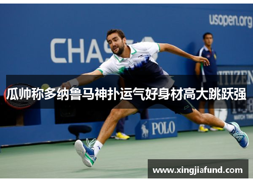 瓜帅称多纳鲁马神扑运气好身材高大跳跃强